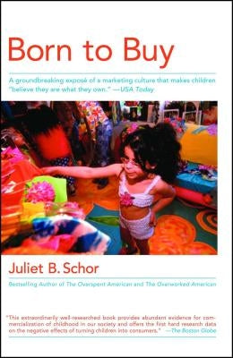 Born to Buy: A Groundbreaking Exposé of a Marketing Culture That Makes Children Believe They Are What They Own. (USA Today) by Schor, Juliet B.