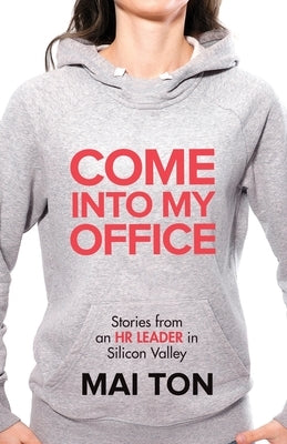 Come into My Office: Stories from an HR Leader in Silicon Valley by Ton, Mai