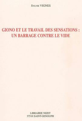 Giono Et Le Travail Des Sensations: Un Barrage Contre Le Vide by Vignes, Sylvie
