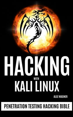 Hacking with Kali Linux: Penetration Testing Hacking Bible by Wagner, Alex