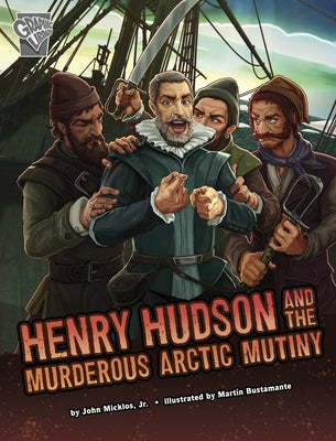 Henry Hudson and the Murderous Arctic Mutiny by Micklos Jr, John