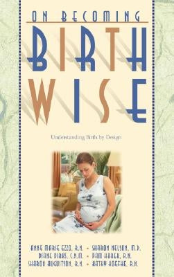 On Becoming Birthwise: Understanding Birth by Design by Ezzo, Anne Marie