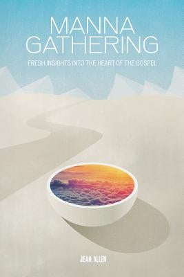 Manna Gathering: Fresh Insights Into The Heart Of The Gospels by Allen, Jean