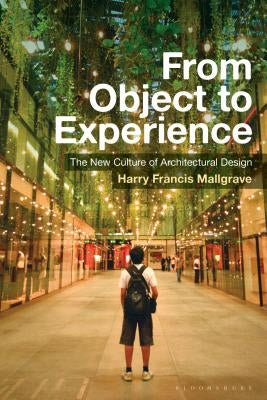 From Object to Experience: The New Culture of Architectural Design by Mallgrave, Harry Francis