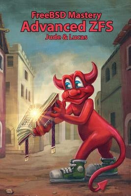 FreeBSD Mastery: Advanced ZFS by Lucas, Michael W.