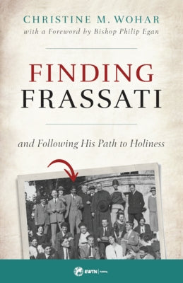 Finding Frassati: And Following His Path to Holiness by Wohar, Christine M.