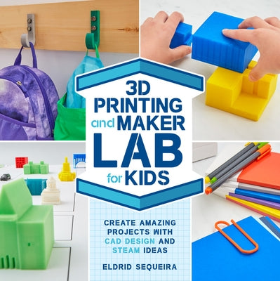 3D Printing and Maker Lab for Kids: Create Amazing Projects with CAD Design and Steam Ideas by Sequeira, Eldrid