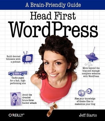 Head First Wordpress: A Brain-Friendly Guide to Creating Your Own Custom Wordpress Blog by Siarto, Jeff