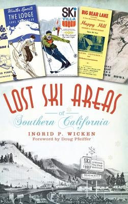 Lost Ski Areas of Southern California by Wicken, Ingrid P.