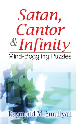 Satan, Cantor & Infinity: Mind-Boggling Puzzles by Smullyan, Raymond M.