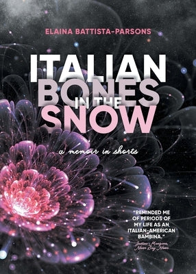 Italian Bones in the Snow: A Memoir in Shorts by Battista-Parsons, Elaina