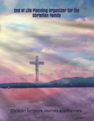 End of Life Planning Organizer for the Christian Family: *What My Family Needs to Know When I Die* (Final Wishes and Instructions Estate Planning Bind by Journals and Planners, Christian Scriptu