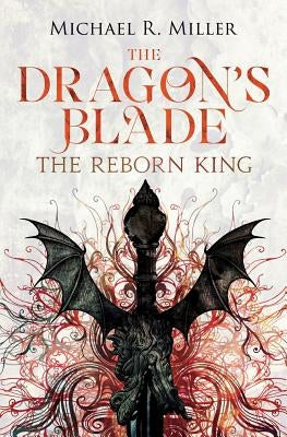 The Dragon's Blade: The Reborn King by Miller, Michael R.