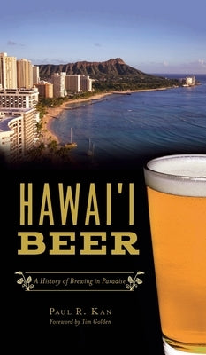 Hawai'i Beer: A History of Brewing in Paradise by Kan, Paul R.
