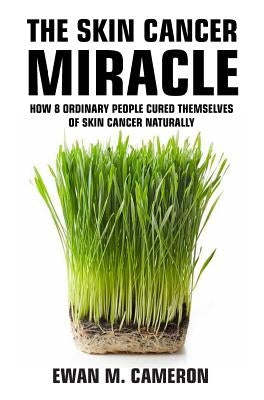 The Skin Cancer Miracle by Cameron, Ewan M.