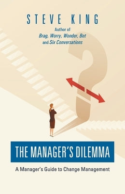 The Manager's Dilemma: A Manager's Guide to Change Management by King, Steve