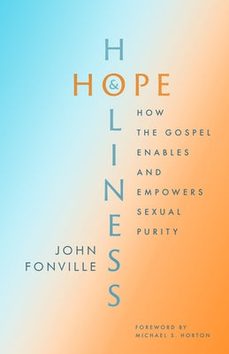 Hope and Holiness: How the Gospel Enables and Empowers Sexual Purity by Fonville, John