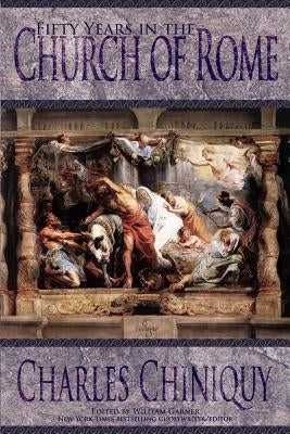 Fifty Years in the Church of Rome by Chiniquy, Charles