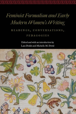 Feminist Formalism and Early Modern Women's Writing: Readings, Conversations, Pedagogies by Dodds, Lara