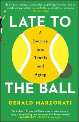 Late to the Ball: A Journey Into Tennis and Aging by Marzorati, Gerald