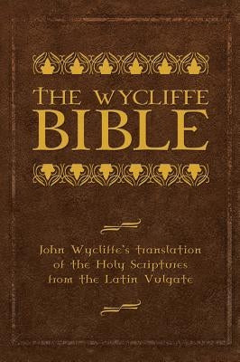 The Wycliffe Bible: John Wycliffe's Translation of the Holy Scriptures from the Latin Vulgate by Wycliffe, John