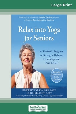 Relax into Yoga for Seniors: A Six-Week Program for Strength, Balance, Flexibility, and Pain Relief (16pt Large Print Edition) by Carson, Kimberly