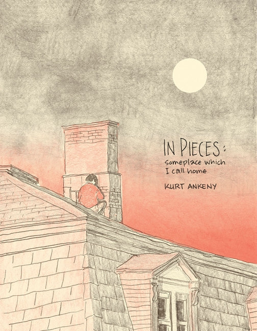 In Pieces: Someplace Which I Call Home by Ankeny, Kurt