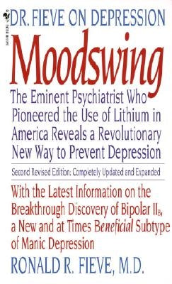 Moodswing: Dr. Fieve on Depression: The Eminent Psychiatrist Who Pioneered the Use of Lithium in America Reveals a Revolutionary by Fieve, Ronald
