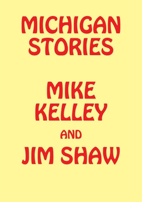 Michigan Stories: Mike Kelley and Jim Shaw by Wahler, Marc-Olivier