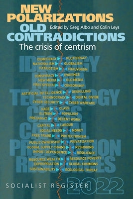 New Polarizations and Old Contradictions: The Crisis of Centrism: Socialist Register 2022 by Albo, Greg