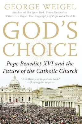 God's Choice: Pope Benedict XVI and the Future of the Catholic Church by Weigel, George