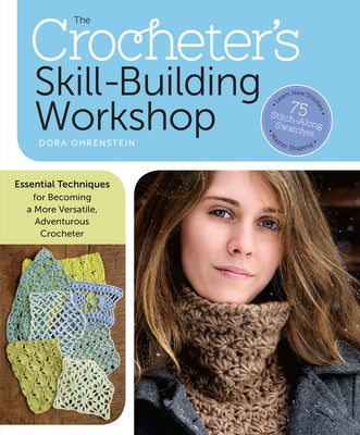 The Crocheter's Skill-Building Workshop: Essential Techniques for Becoming a More Versatile, Adventurous Crocheter by Ohrenstein, Dora