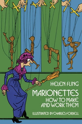 Marionettes: How to Make and Work Them by Fling, Helen