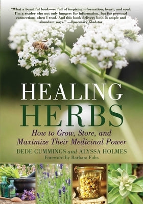 Healing Herbs: How to Grow, Store, and Maximize Their Medicinal Power by Cummings, Dede