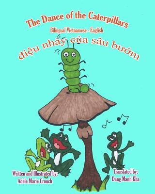 The Dance of the Caterpillars Bilingual Vietnamese English by Crouch, Adele Marie