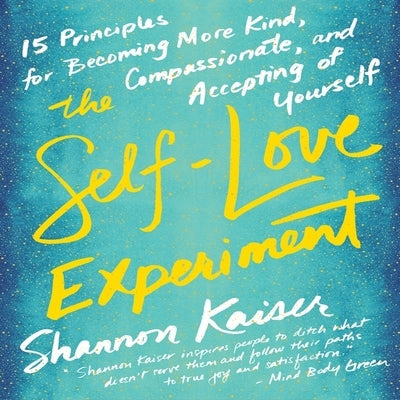The Self-Love Experiment Lib/E: Fifteen Principles for Becoming More Kind, Compassionate, and Accepting of Yourself by Kaiser, Shannon