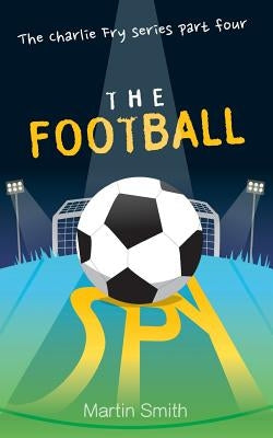 The Football Spy: (football Book for Kids 7 to 13) by Newnham, Mark