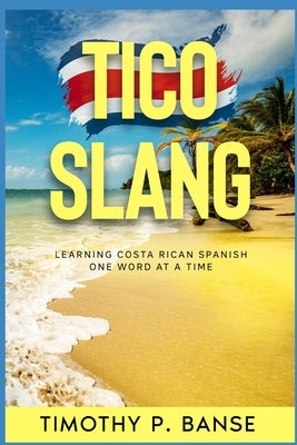 Tico Slang: Learning Costa Rican Spanish One Word at a Time by Banse, Timothy