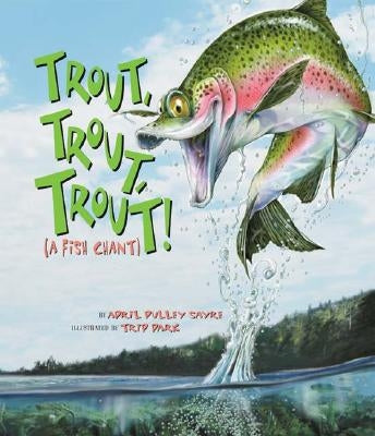 Trout, Trout, Trout: (A Fish Chant) by Sayre, April Pulley