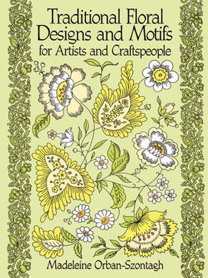 Traditional Floral Designs and Motifs for Artists and Craftspeople by Orban-Szontagh, Madeleine