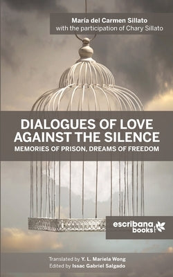 Dialogues of Love against the Silence Memories of Prison, Dreams of Freedom by Sillato, Mar&#237;a del Carmen