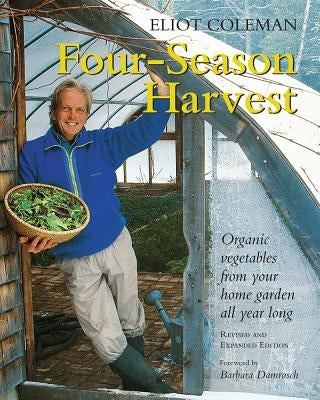 Four-Season Harvest: Organic Vegetables from Your Home Garden All Year Long, 2nd Edition by Coleman, Eliot