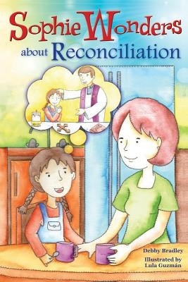 Sophie Wonders about Reconciliation by Bradley, Debby