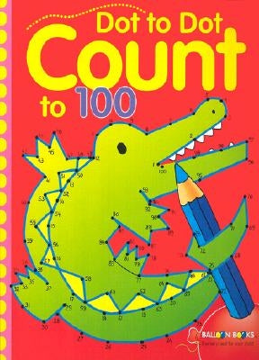 Dot to Dot Count to 100: Volume 2 by Balloon Books