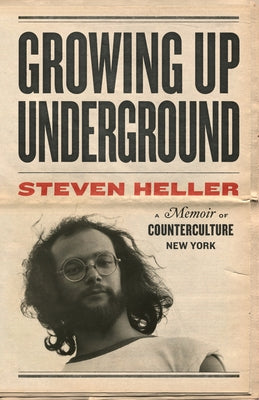 Growing Up Underground: A Memoir of Counterculture New York by Heller, Steven