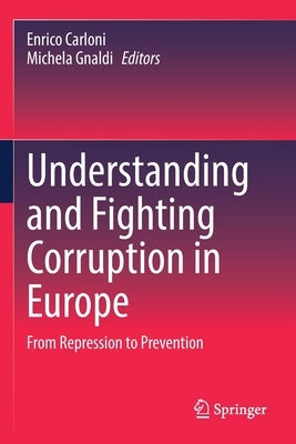 Understanding and Fighting Corruption in Europe: From Repression to Prevention by Carloni, Enrico