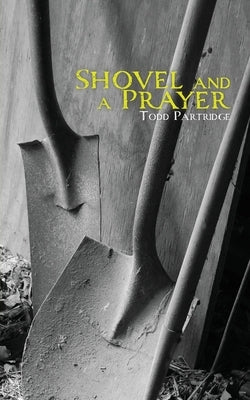 Shovel and a Prayer by Partridge, Todd