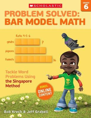 Problem Solved: Bar Model Math: Grade 6: Tackle Word Problems Using the Singapore Method by Krech, Bob