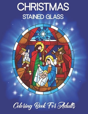 Christmas Stained Glass Coloring Book For Adults: An Adult Coloring Book Featuring Christmas Themed Stained Glass Designed For Relaxation (Vol: 01) by Press, Glowing