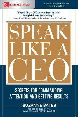 Speak Like a Ceo: Secrets for Commanding Attention and Getting Results by Bates, Suzanne